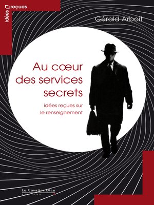 cover image of Au coeur des services secrets-idees recues sur le renseignem